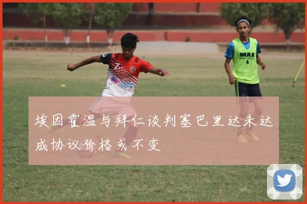 埃因霍温与拜仁谈判塞巴里达未达成协议价格或不变
