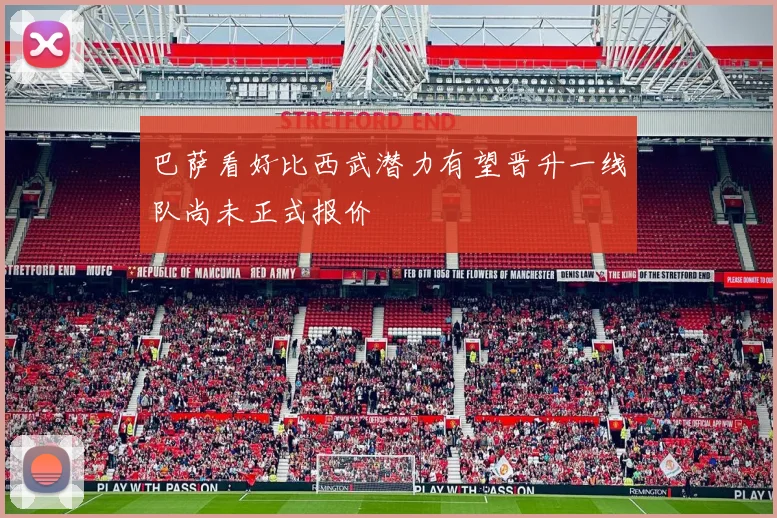 巴萨看好比西武潜力有望晋升一线队尚未正式报价